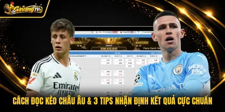 Cách Đọc Kèo Châu Âu & 3 Tips Nhận Định Kết Quả Cực Chuẩn