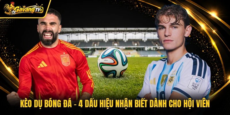 Kèo Dụ Bóng Đá – 4 Dấu Hiệu Nhận Biết Dành Cho Hội Viên