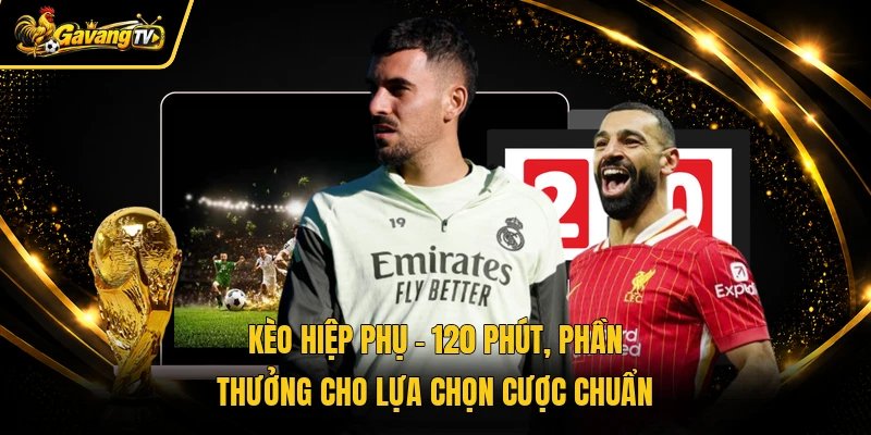 Kèo Hiệp Phụ – 120 Phút, Phần Thưởng Cho Lựa Chọn Cược Chuẩn