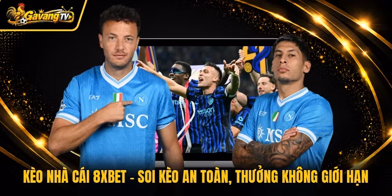 Kèo Nhà Cái 8xbet – Soi Kèo An Toàn, Thưởng Không Giới Hạn