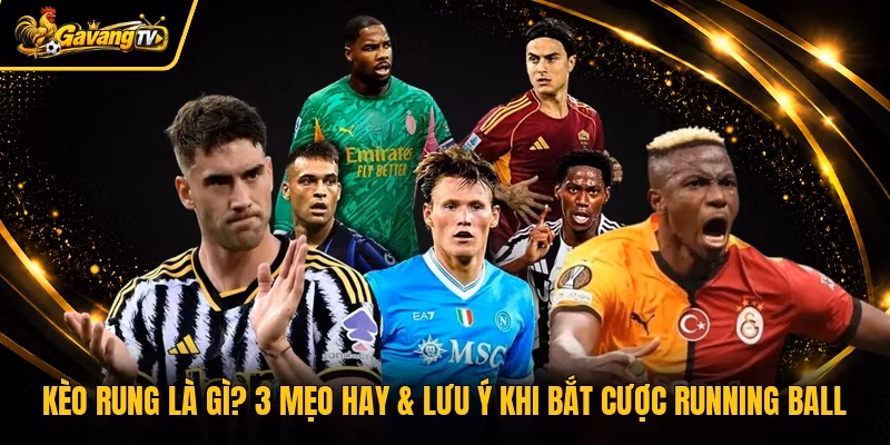 Kèo Rung Là Gì? 3 Mẹo Hay & Lưu Ý Khi Bắt Cược Running Ball