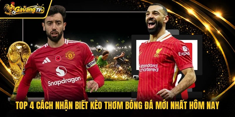 Top 4 Cách Nhận Biết Kèo Thơm Bóng Đá Mới Nhất Hôm Nay