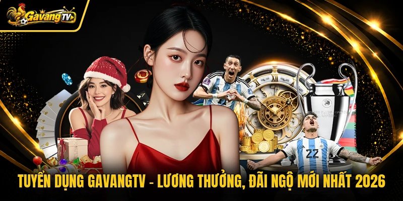 Tuyển Dụng Gavangtv – Lương Thưởng, Đãi Ngộ Mới Nhất 2026