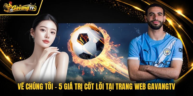 Về Chúng Tôi - 5 Giá Trị Cốt Lõi Tại Trang Web Gavangtv