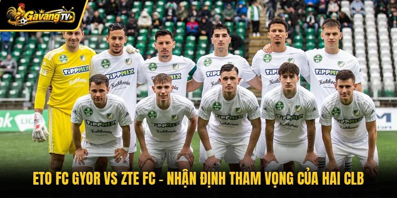 ETO FC Gyor Vs ZTE FC – Nhận Định Tham Vọng Của Hai CLB